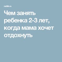 Чем занять ребенка в 1-1,5 года: дома, на улице, чем заняться с годовалым ребенком маме.