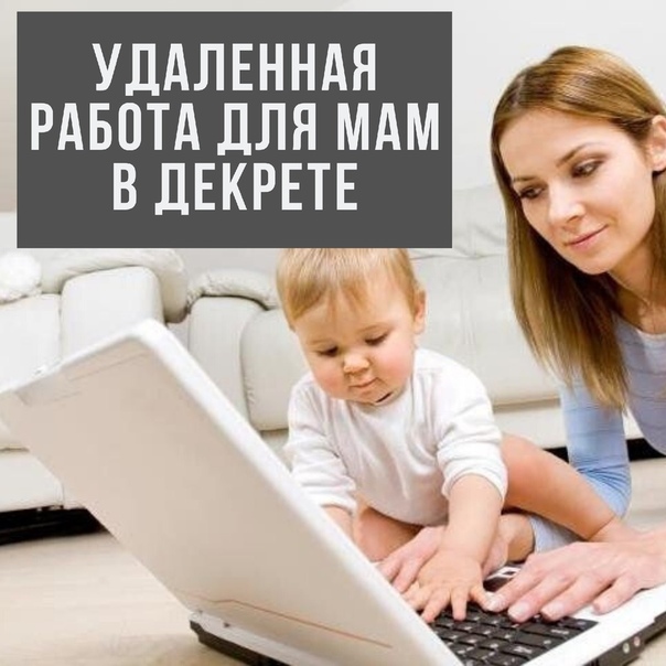 Работа на дому для мам в декрете: варианты подработки, где искать вакансии в декрете | kadrof.ru